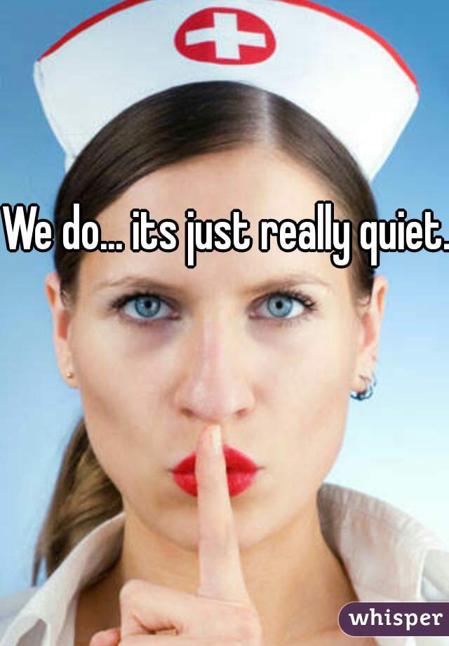 We do... its just really quiet.