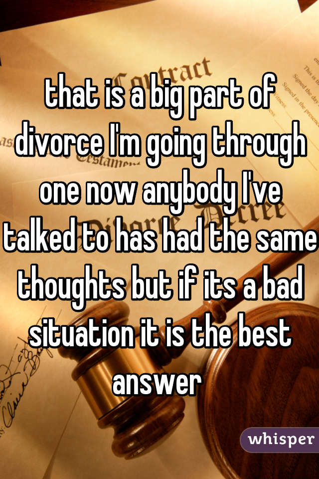 that is a big part of divorce I'm going through one now anybody I've talked to has had the same thoughts but if its a bad situation it is the best answer 
