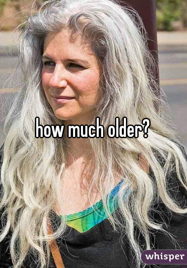 how much older?