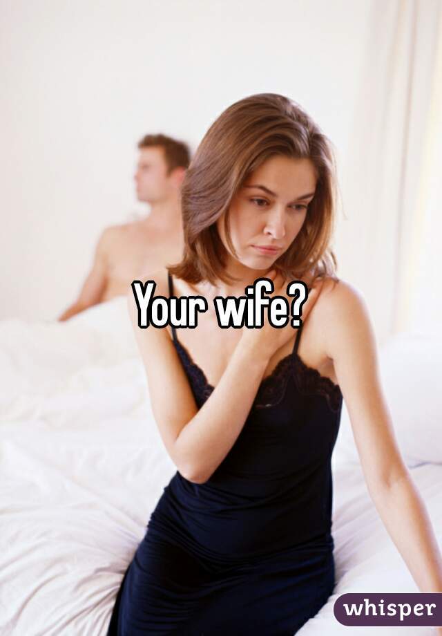 Your wife?