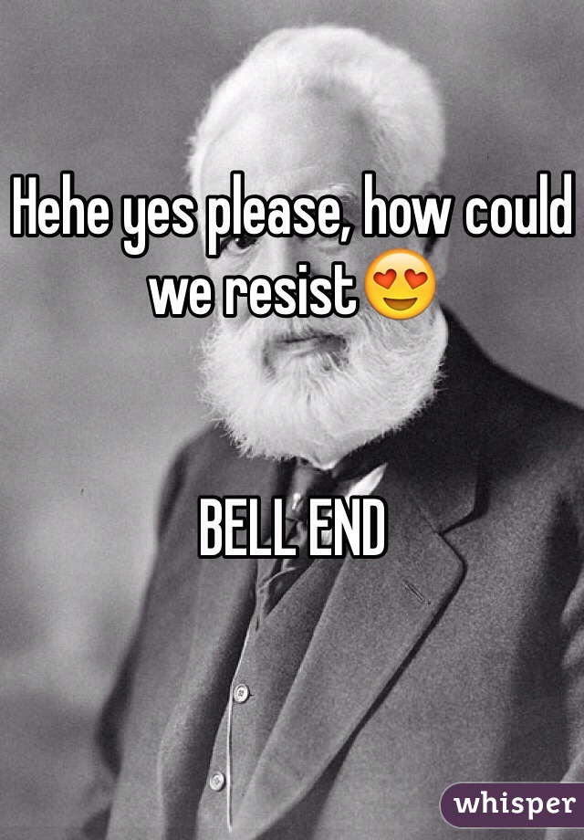 Hehe yes please, how could we resist😍


BELL END