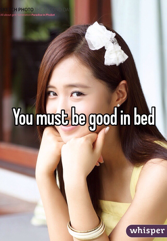 You must be good in bed