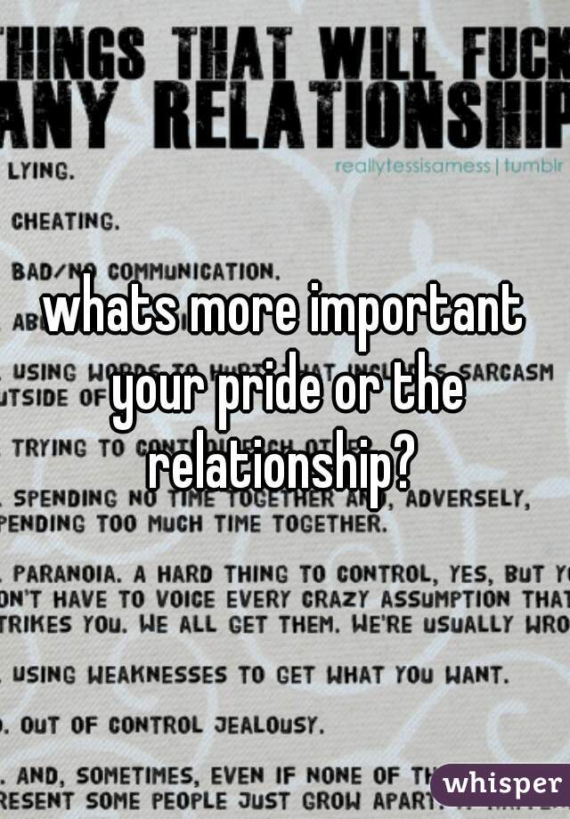 whats more important your pride or the relationship? 