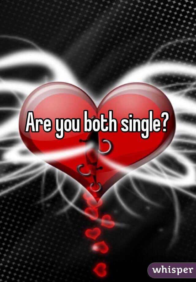 Are you both single?

