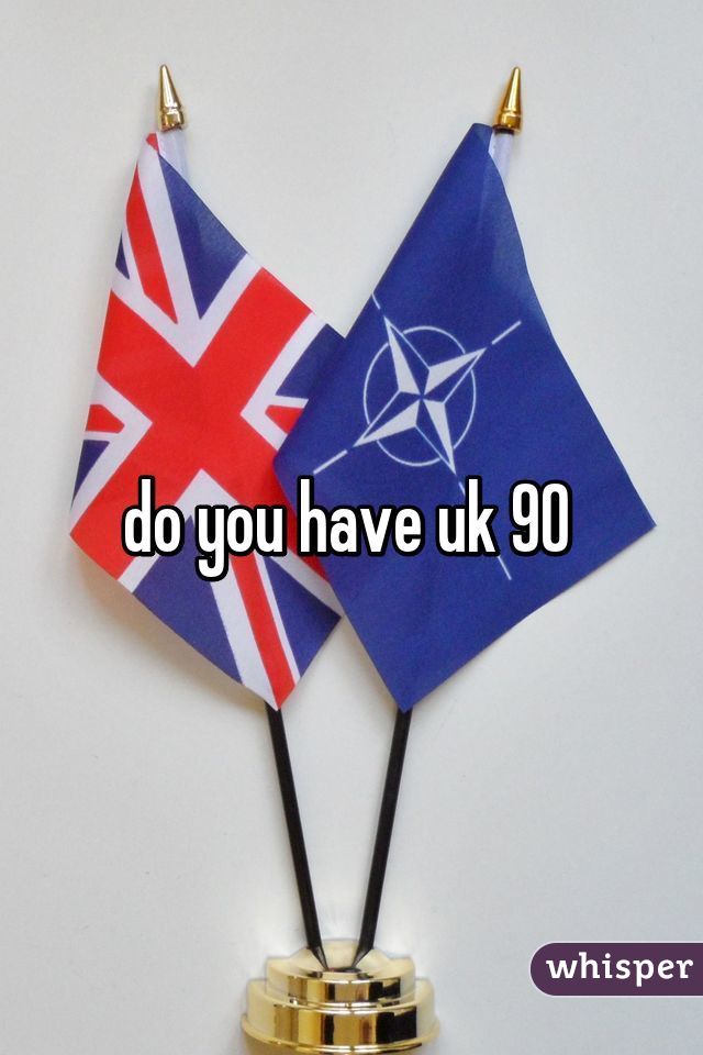 do you have uk 90 