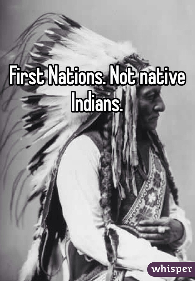 First Nations. Not native Indians. 