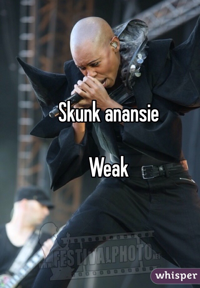 Skunk anansie 

Weak