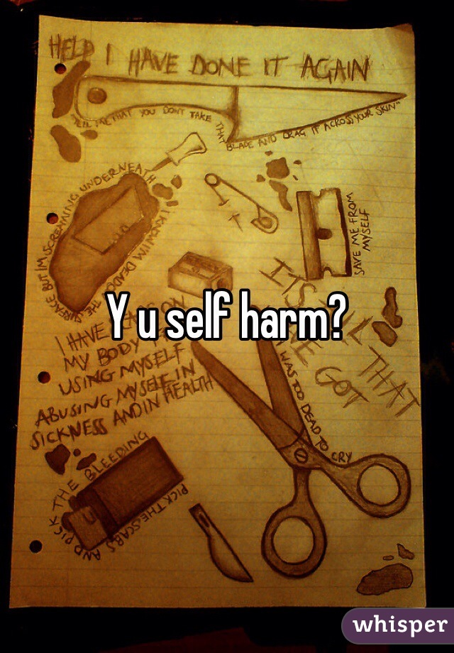 Y u self harm?