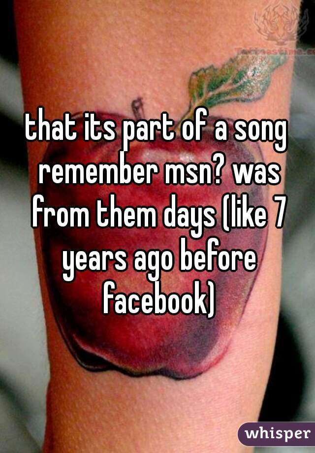 that its part of a song remember msn? was from them days (like 7 years ago before facebook)