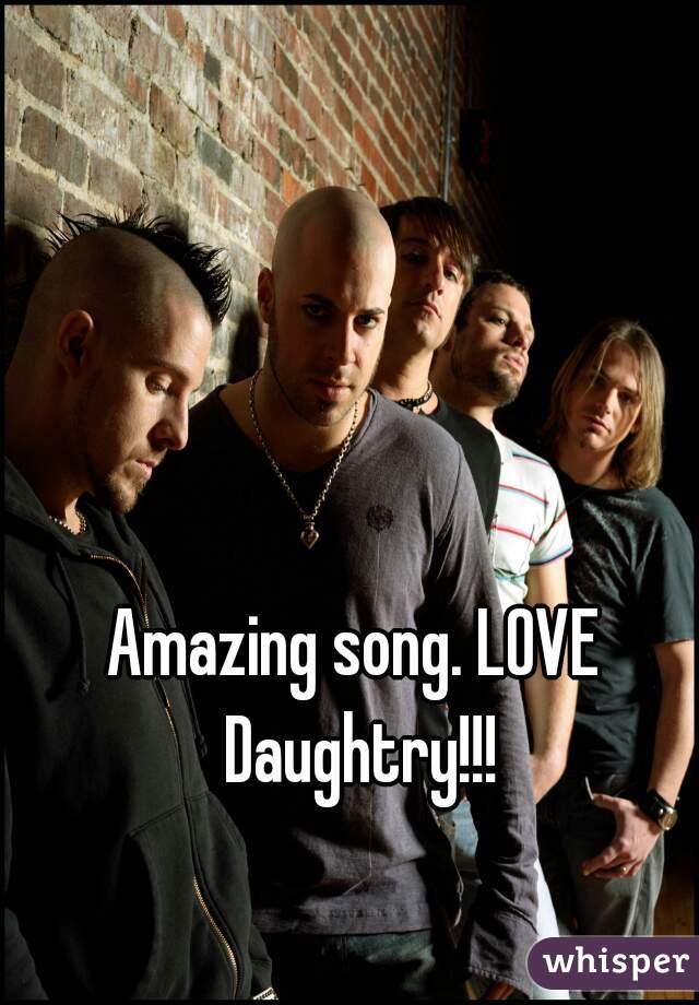 Amazing song. LOVE Daughtry!!!