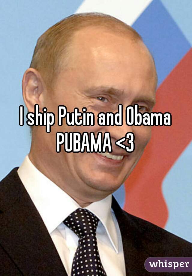 I ship Putin and Obama

PUBAMA <3