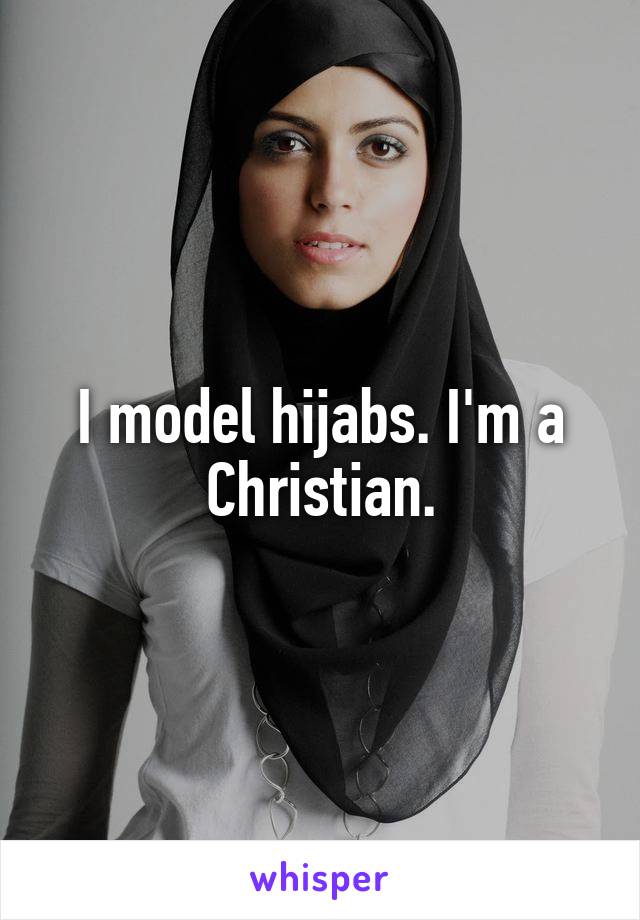 I model hijabs. I'm a Christian.