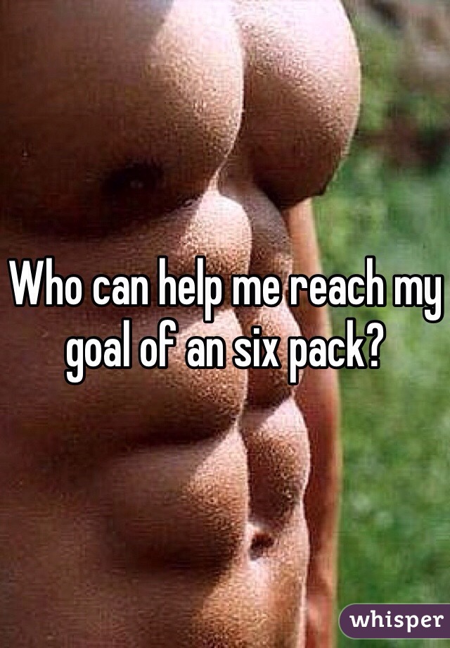 Who can help me reach my goal of an six pack?