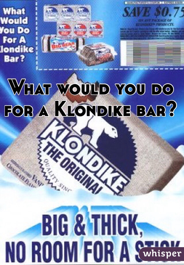 What would you do for a Klondike bar?