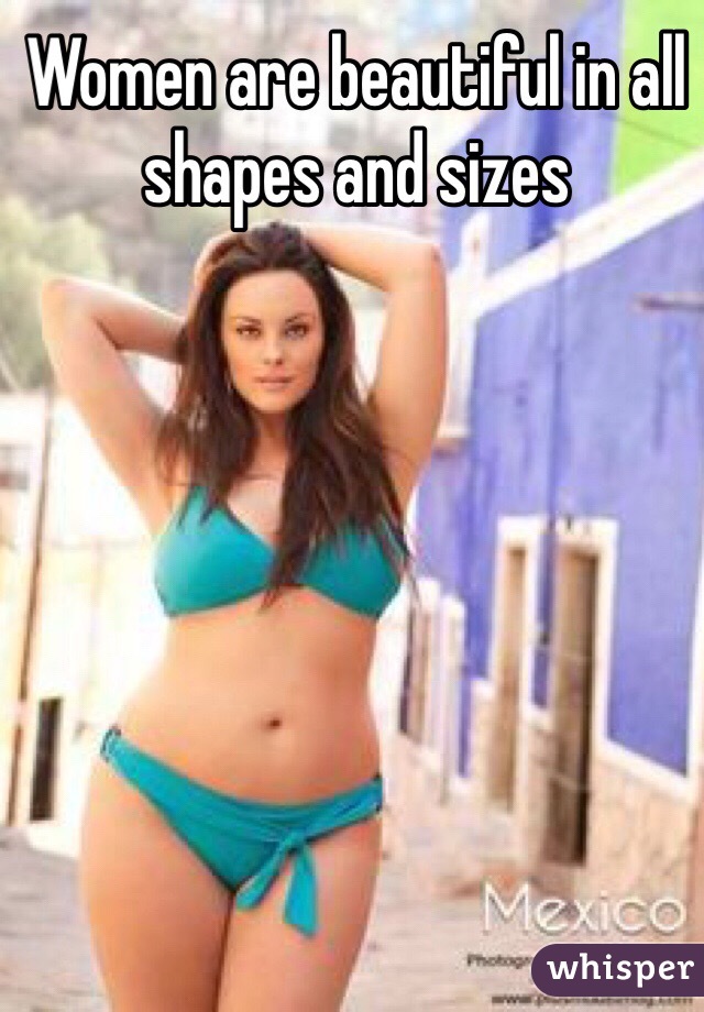 Women are beautiful in all shapes and sizes 