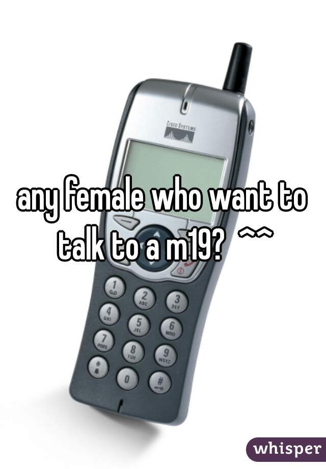 any female who want to talk to a m19?  ^^