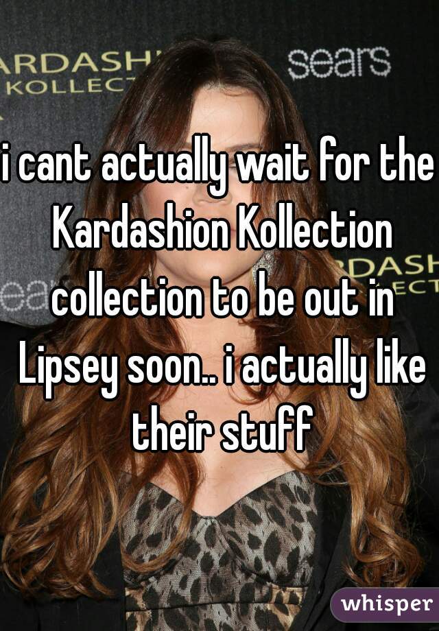 i cant actually wait for the Kardashion Kollection collection to be out in Lipsey soon.. i actually like their stuff