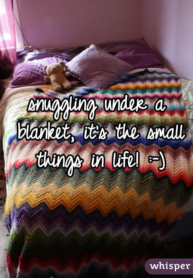 snuggling under a blanket, it's the small things in life! :-)