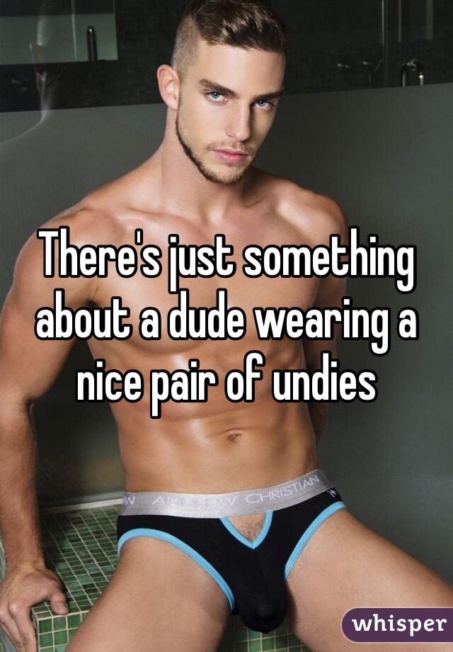 There's just something about a dude wearing a nice pair of undies 