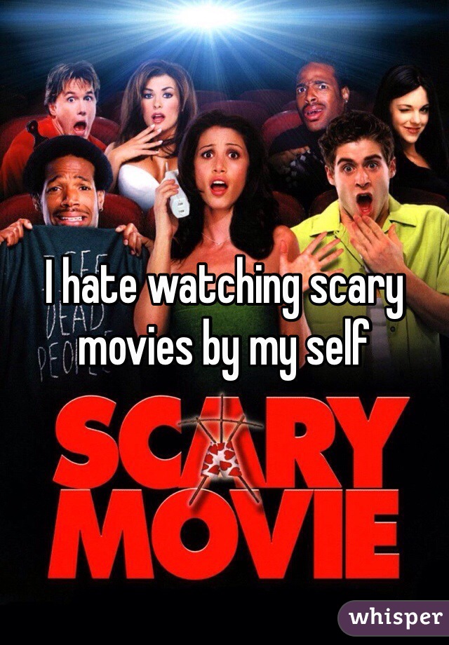 I hate watching scary movies by my self 