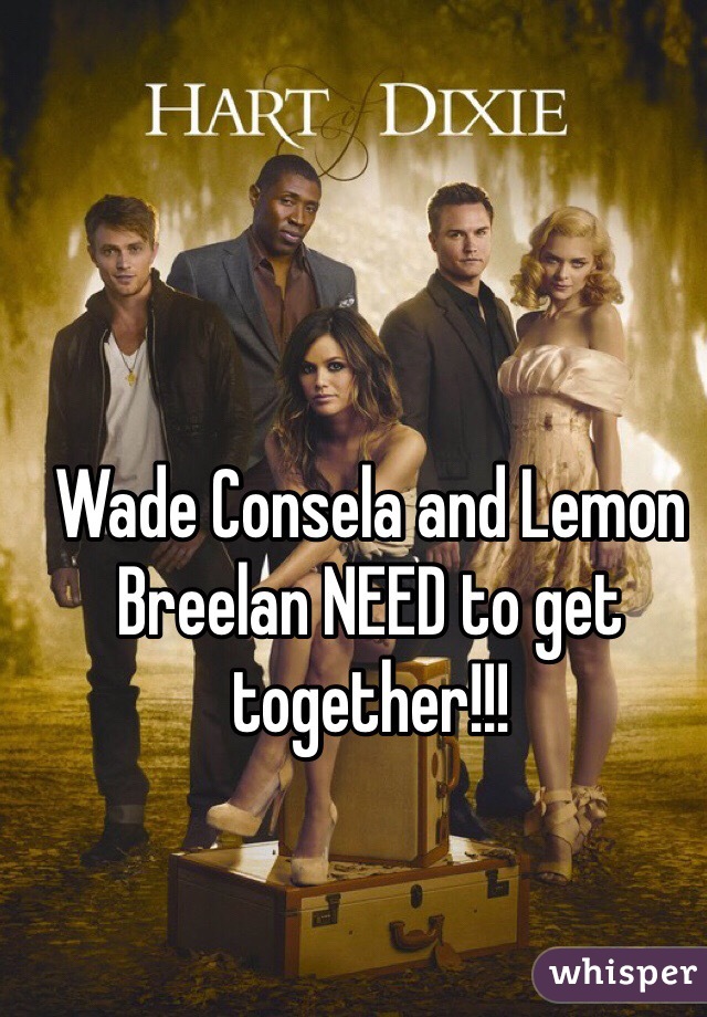 Wade Consela and Lemon Breelan NEED to get together!!!