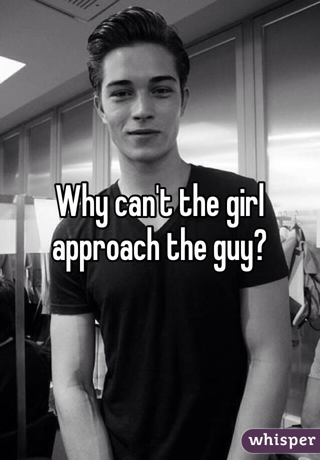 Why can't the girl approach the guy?