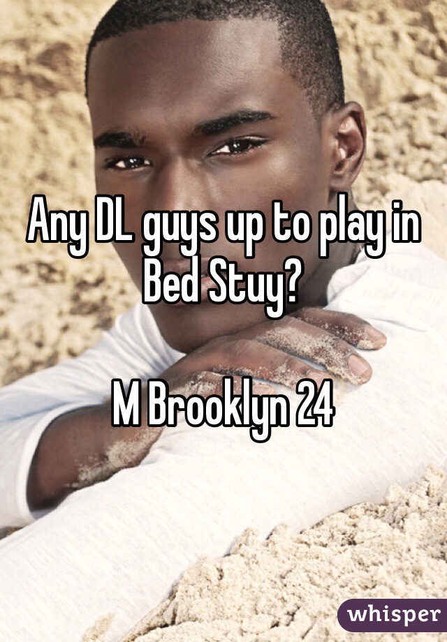 Any DL guys up to play in Bed Stuy? 

M Brooklyn 24