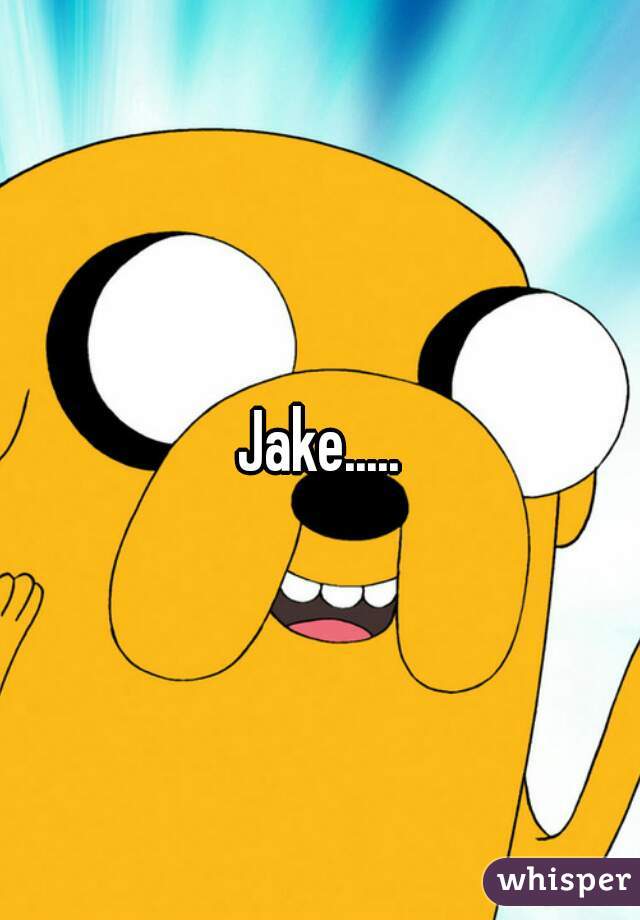 Jake.....