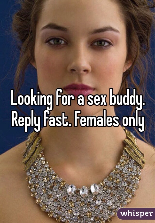 Looking for a sex buddy. Reply fast. Females only