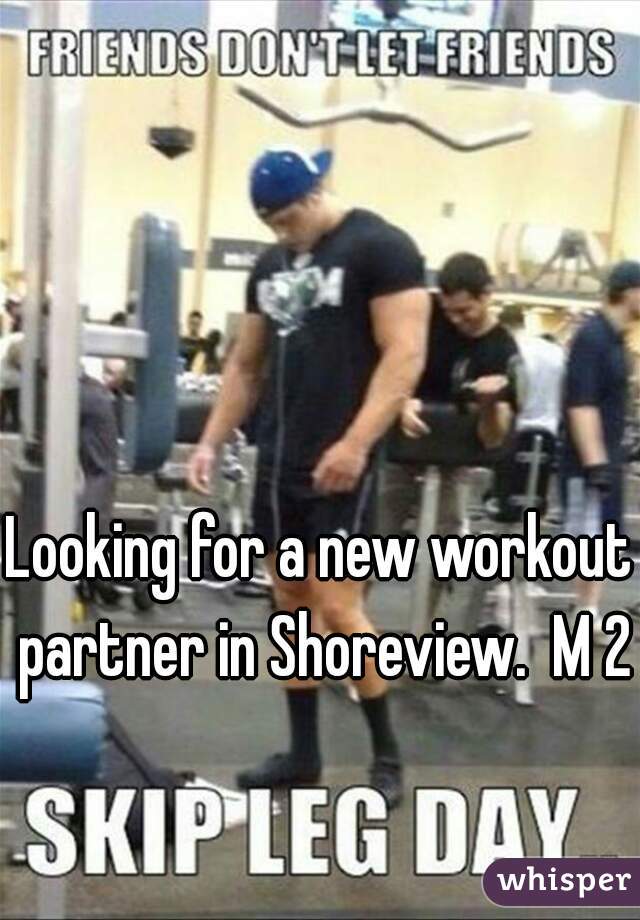 Looking for a new workout partner in Shoreview.  M 29