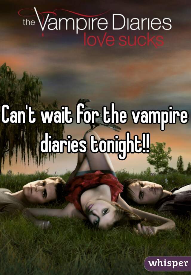 Can't wait for the vampire diaries tonight!! 