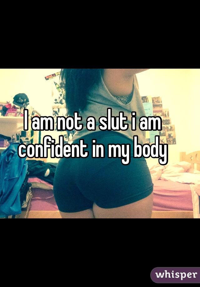 I am not a slut i am confident in my body