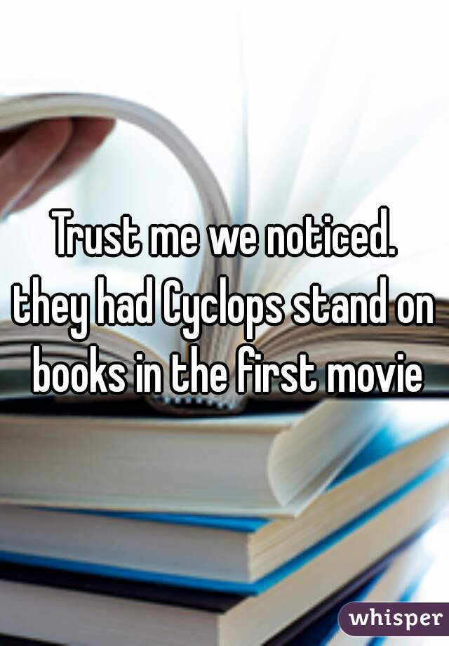 Trust me we noticed.
they had Cyclops stand on books in the first movie