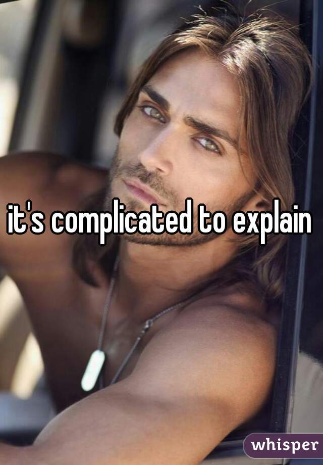 it's complicated to explain