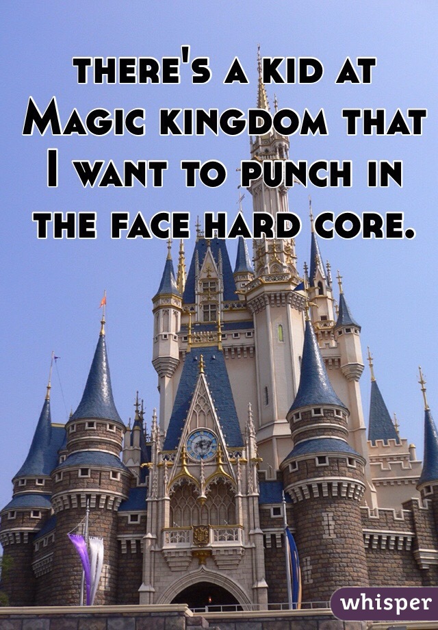 there's a kid at Magic kingdom that I want to punch in the face hard core. 