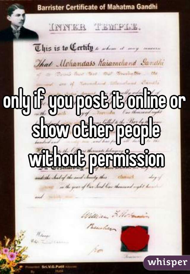 only if you post it online or show other people without permission