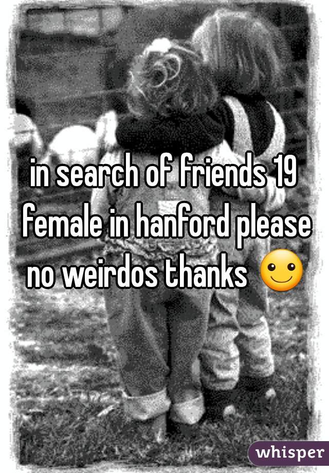 in search of friends 19 female in hanford please no weirdos thanks ☺