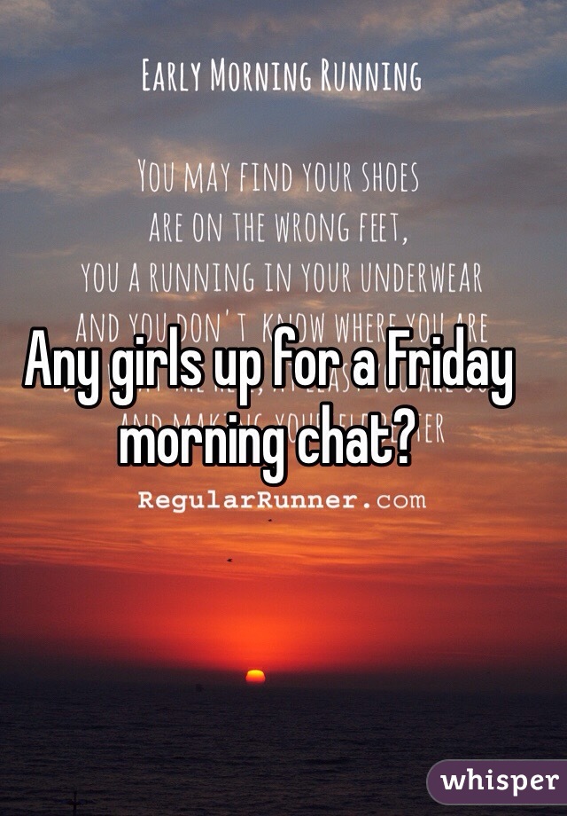 Any girls up for a Friday morning chat?