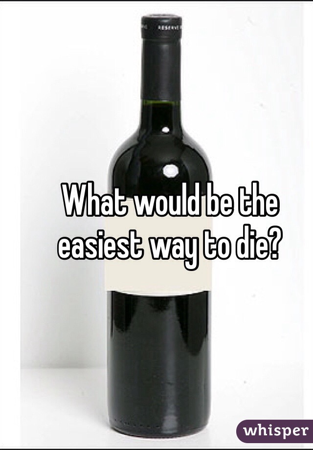 What would be the easiest way to die?