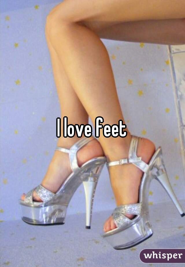 I love feet