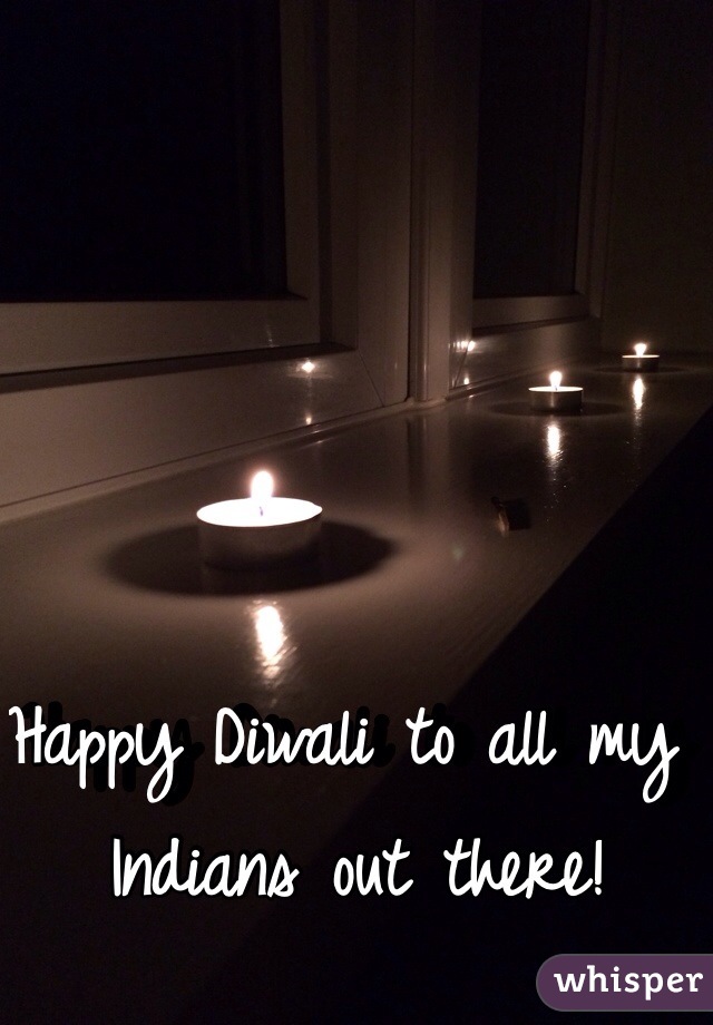 Happy Diwali to all my Indians out there! 