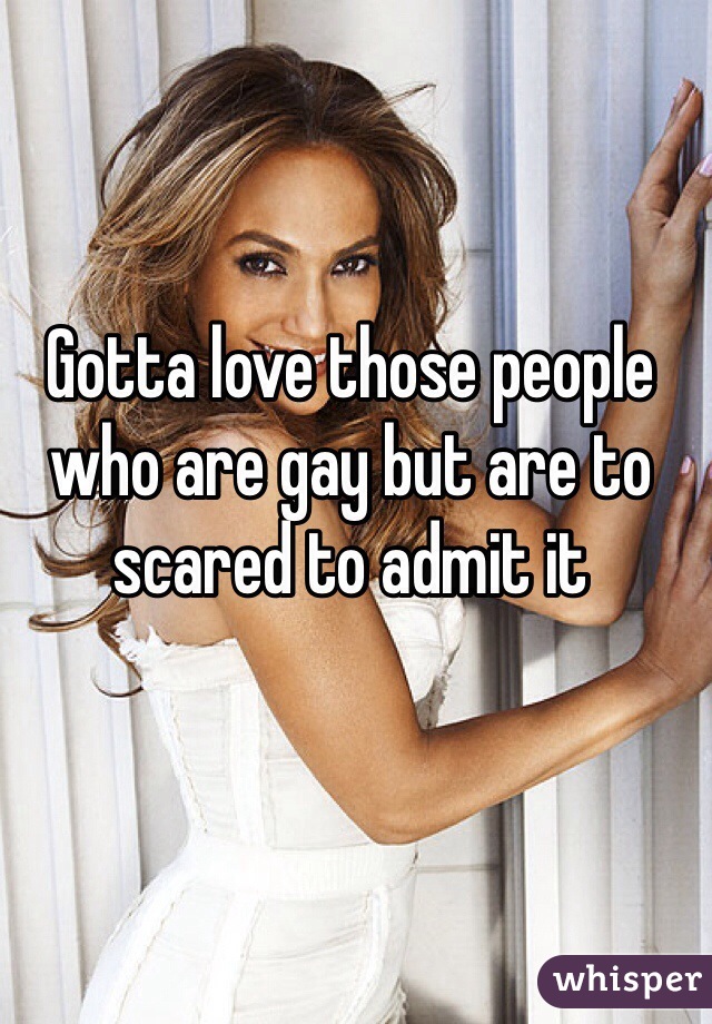 Gotta love those people who are gay but are to scared to admit it 