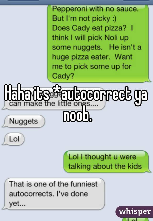 Haha its *autocorrect ya noob.