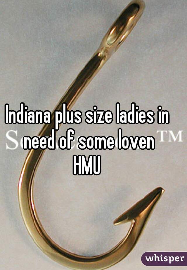 Indiana plus size ladies in need of some loven
HMU