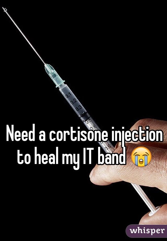 Need a cortisone injection to heal my IT band 😭