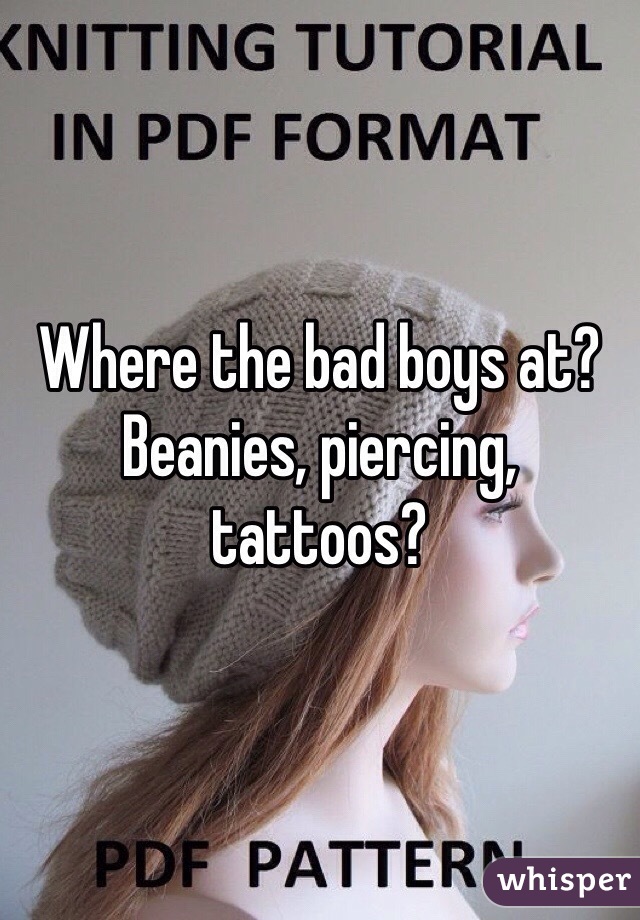 Where the bad boys at? Beanies, piercing, tattoos? 