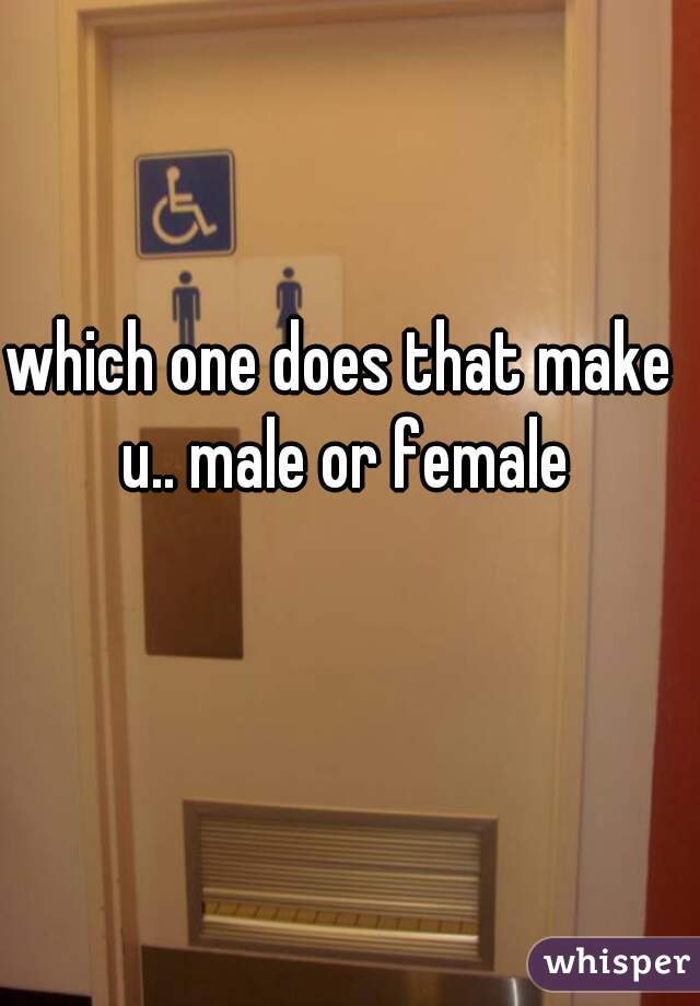 which one does that make u.. male or female