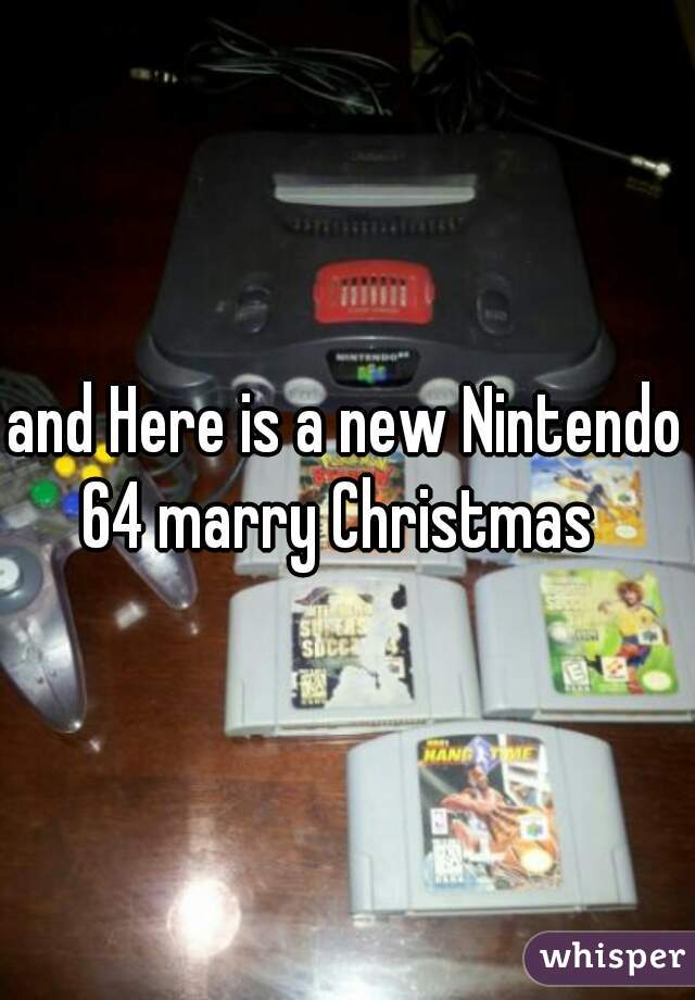 and Here is a new Nintendo 64 marry Christmas  