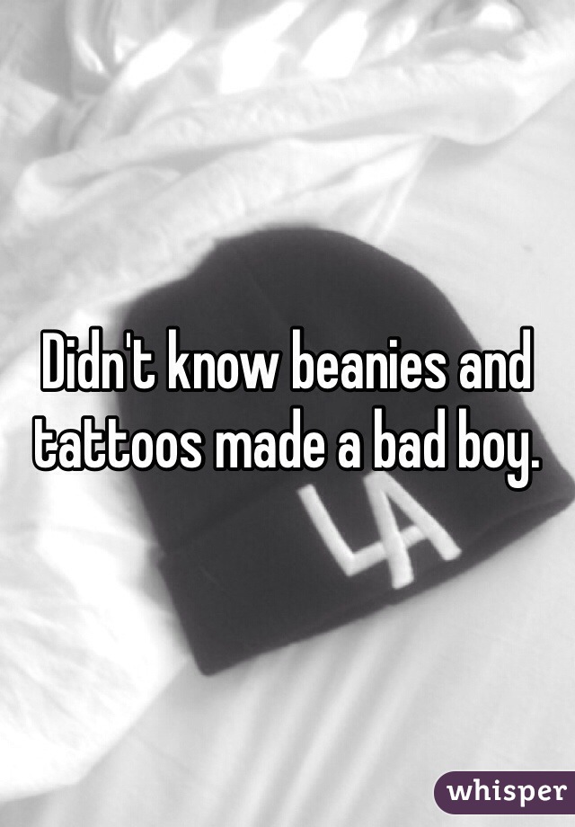 Didn't know beanies and tattoos made a bad boy.