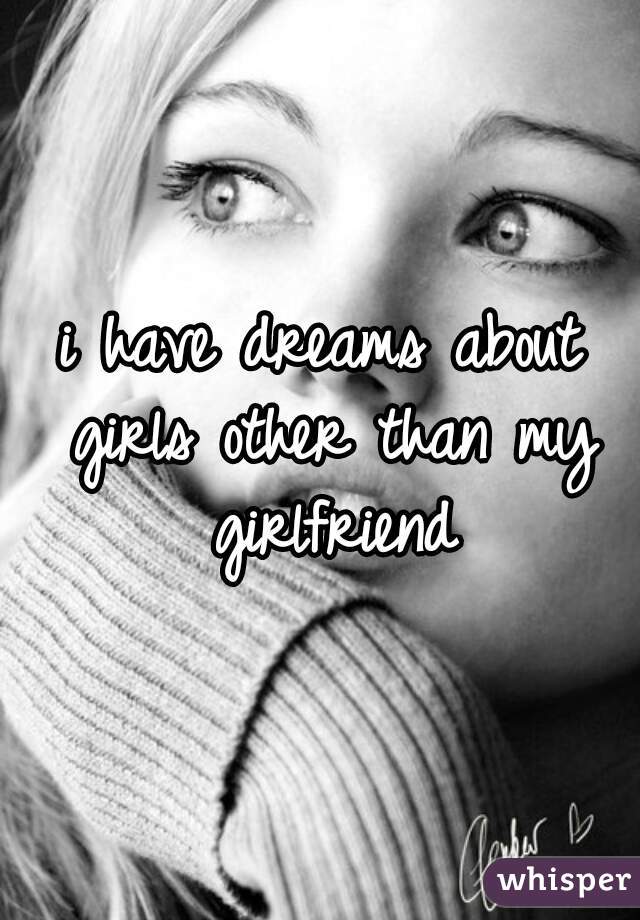 i have dreams about girls other than my girlfriend